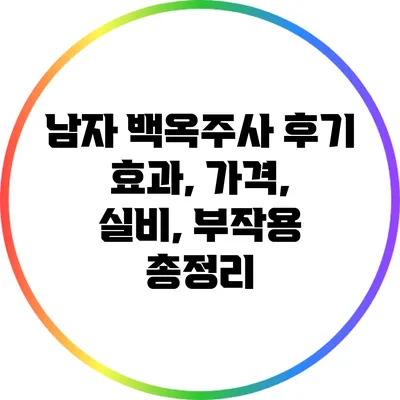 남자 백옥주사 후기: 효과, 가격, 실비, 부작용 총정리