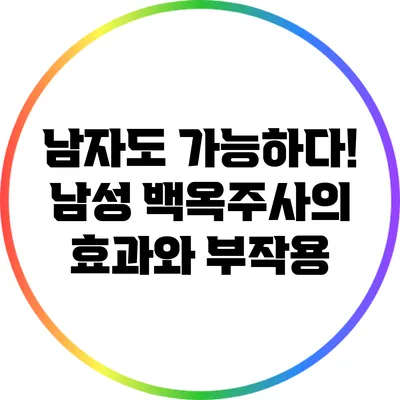 남자도 가능하다! 남성 백옥주사의 효과와 부작용
