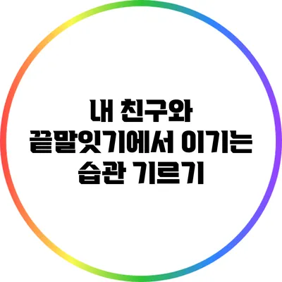 내 친구와 끝말잇기에서 이기는 습관 기르기