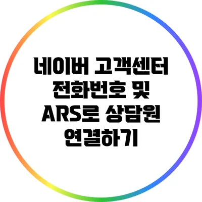 네이버 고객센터 전화번호 및 ARS로 상담원 연결하기