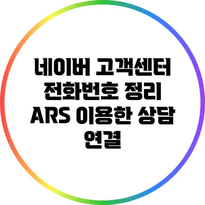 네이버 고객센터 전화번호 정리: ARS 이용한 상담 연결
