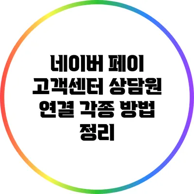 네이버 페이 고객센터 상담원 연결 각종 방법 정리