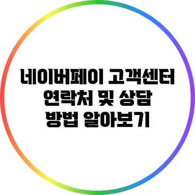 네이버페이 고객센터 연락처 및 상담 방법 알아보기