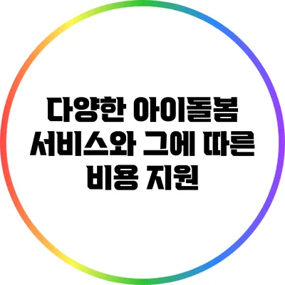 다양한 아이돌봄 서비스와 그에 따른 비용 지원
