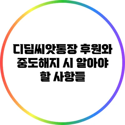 디딤씨앗통장 후원와 중도해지 시 알아야 할 사항들