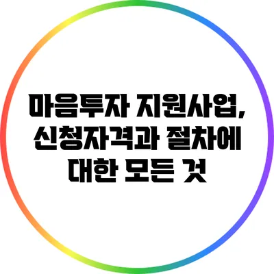 마음투자 지원사업, 신청자격과 절차에 대한 모든 것
