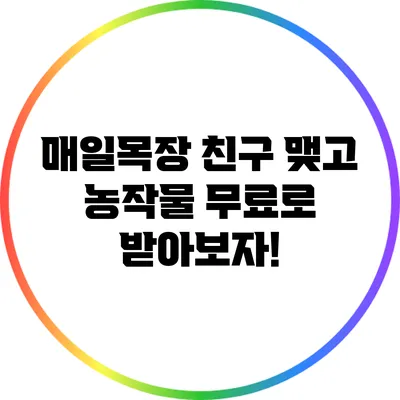 매일목장 친구 맺고 농작물 무료로 받아보자!