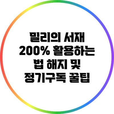 밀리의 서재 200% 활용하는 법: 해지 및 정기구독 꿀팁