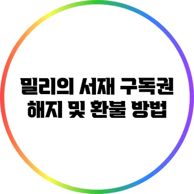 밀리의 서재 구독권 해지 및 환불 방법