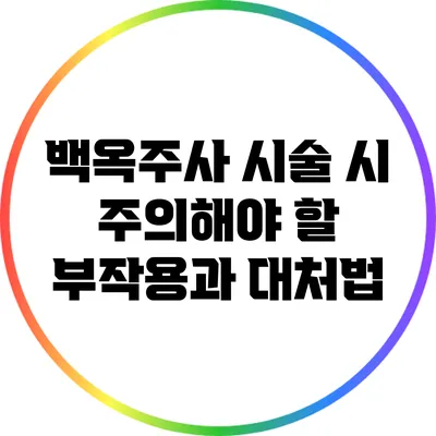 백옥주사 시술 시 주의해야 할 부작용과 대처법