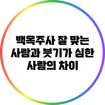 백옥주사 잘 맞는 사람과 붓기가 심한 사람의 차이