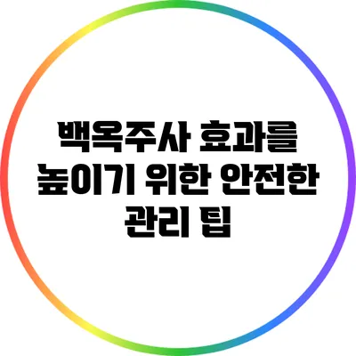 백옥주사 효과를 높이기 위한 안전한 관리 팁