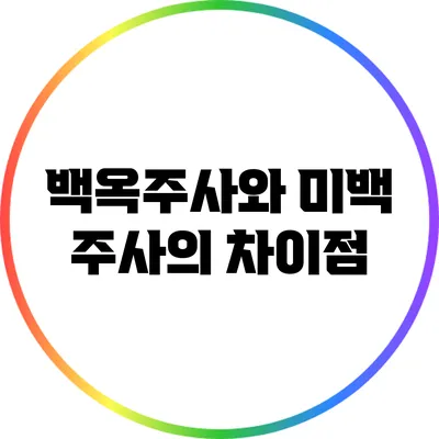 백옥주사와 미백 주사의 차이점