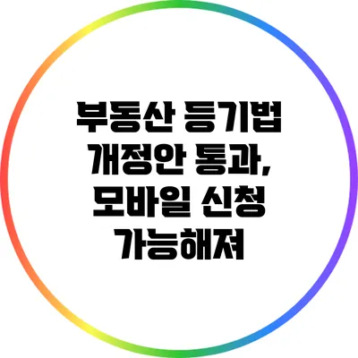 부동산 등기법 개정안 통과, 모바일 신청 가능해져