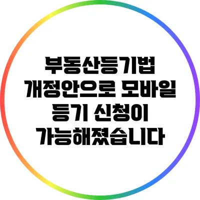 부동산등기법 개정안으로 모바일 등기 신청이 가능해졌습니다