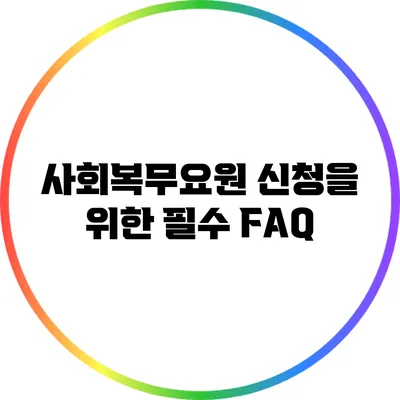 사회복무요원 신청을 위한 필수 FAQ