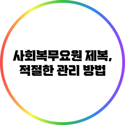 사회복무요원 제복, 적절한 관리 방법