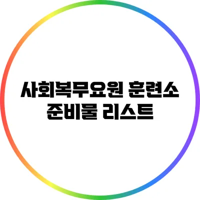 사회복무요원 훈련소 준비물 리스트