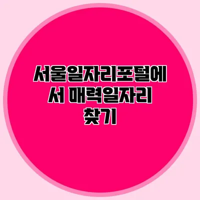 서울일자리포털에서 매력일자리 찾기