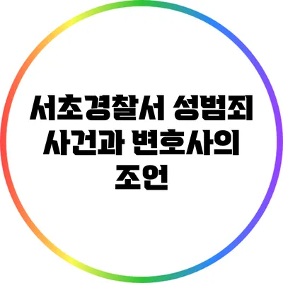 서초경찰서 성범죄 사건과 변호사의 조언