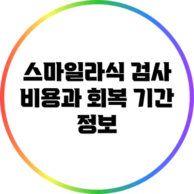 스마일라식 검사 비용과 회복 기간 정보