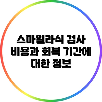 스마일라식 검사 비용과 회복 기간에 대한 정보