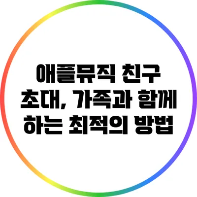 애플뮤직 친구 초대, 가족과 함께 하는 최적의 방법