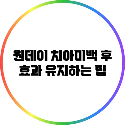 원데이 치아미백 후 효과 유지하는 팁