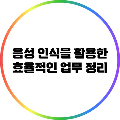 음성 인식을 활용한 효율적인 업무 정리