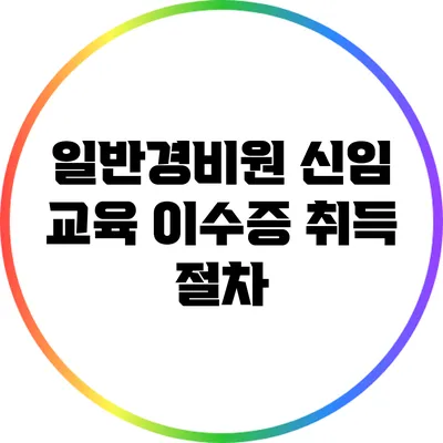 일반경비원 신임 교육 이수증 취득 절차