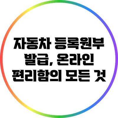 자동차 등록원부 발급, 온라인 편리함의 모든 것