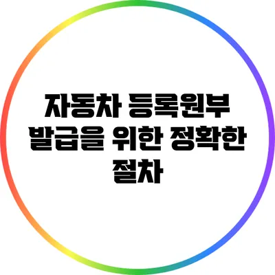자동차 등록원부 발급을 위한 정확한 절차