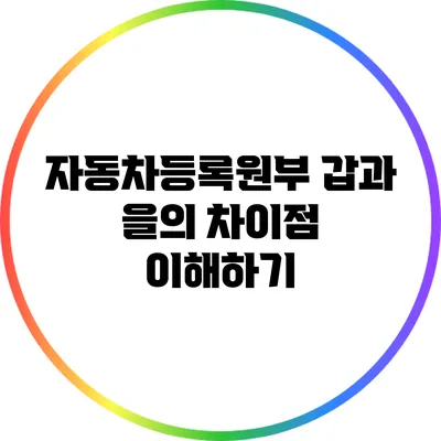 자동차등록원부 갑과 을의 차이점 이해하기