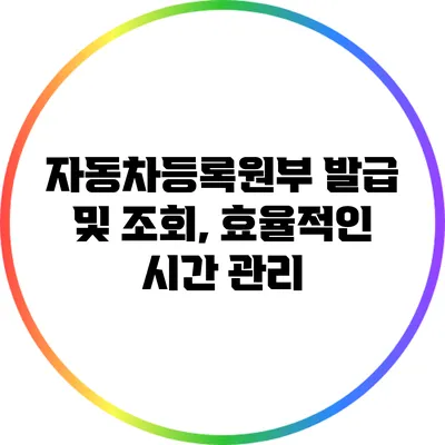 자동차등록원부 발급 및 조회, 효율적인 시간 관리