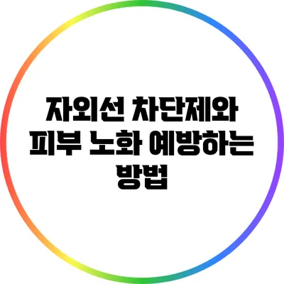 자외선 차단제와 피부 노화: 예방하는 방법