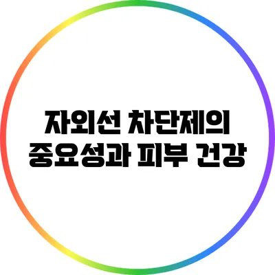 자외선 차단제의 중요성과 피부 건강