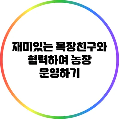 재미있는 목장친구와 협력하여 농장 운영하기