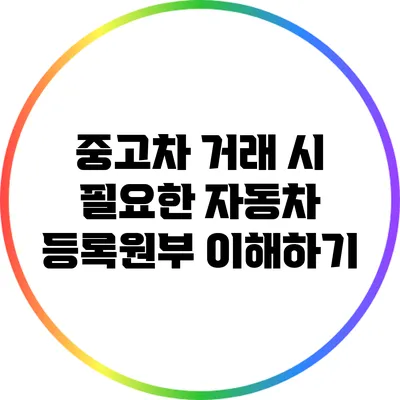 중고차 거래 시 필요한 자동차 등록원부 이해하기