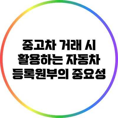 중고차 거래 시 활용하는 자동차 등록원부의 중요성