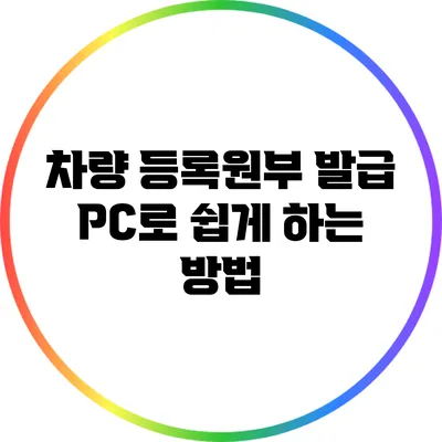 차량 등록원부 발급 PC로 쉽게 하는 방법