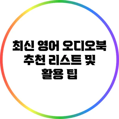 최신 영어 오디오북: 추천 리스트 및 활용 팁