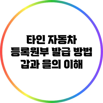 타인 자동차 등록원부 발급 방법: 갑과 을의 이해