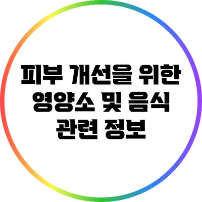 피부 개선을 위한 영양소 및 음식 관련 정보