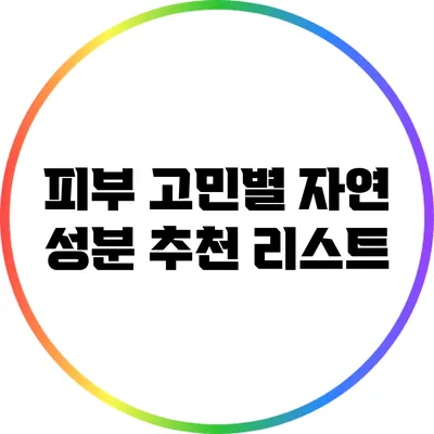 피부 고민별 자연 성분 추천 리스트