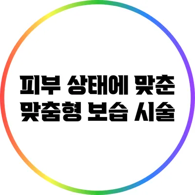 피부 상태에 맞춘 맞춤형 보습 시술