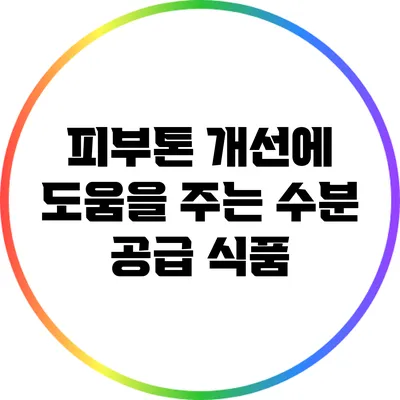 피부톤 개선에 도움을 주는 수분 공급 식품