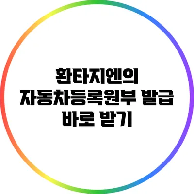 환타지엔의 자동차등록원부 발급 바로 받기