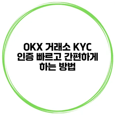 OKX 거래소 KYC 인증 빠르고 간편하게 하는 방법