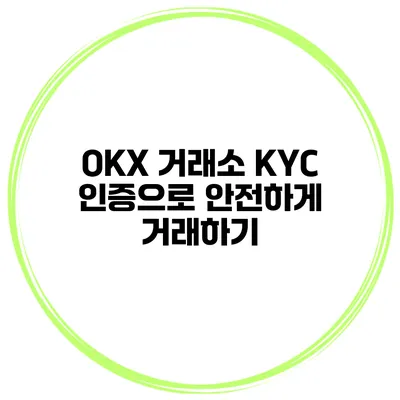 OKX 거래소 KYC 인증으로 안전하게 거래하기
