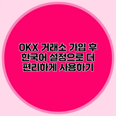 OKX 거래소 가입 후 한국어 설정으로 더 편리하게 사용하기